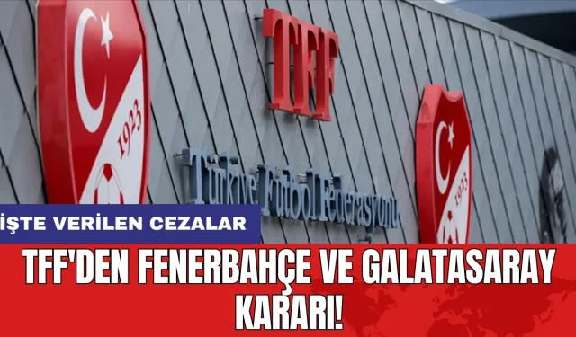 TFF'den Fenerbahçe ve Galatasaray kararı! İşte verilen cezalar