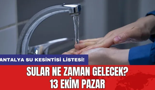 Antalya Su Kesintisi Listesi! Sular ne zaman gelecek? 13 Ekim Pazar