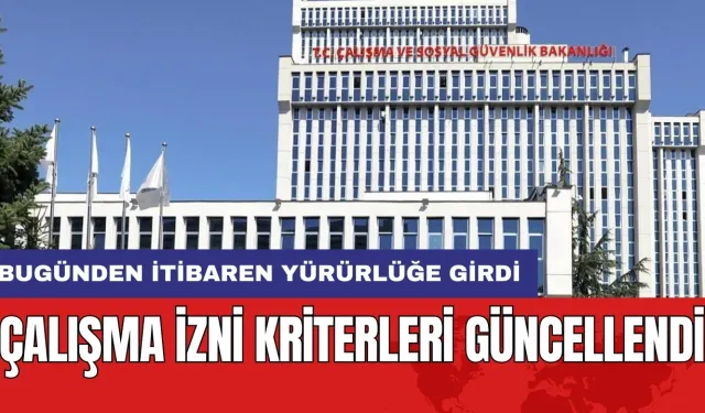 Çalışma izni kriterleri güncellendi: Bugünden itibaren yürürlüğe girdi