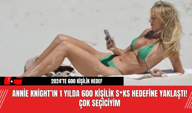 Annie Knight’ın 1 Yılda 600 Kişilik Seks Hedefine Yaklaştı!