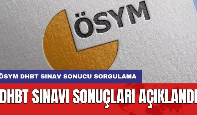 DHBT Sınavı sonuçları açıklandı: ÖSYM DHBT sınav sonucu sorgulama