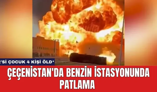 Çeçenistan'da Benzin İstasyonunda Patlama: 2'si Çocuk 4 Kişi Öld*