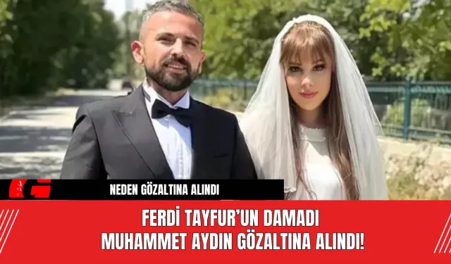 Ferdi Tayfur’un Damadı Muhammet Aydın Gözaltına Alındı!