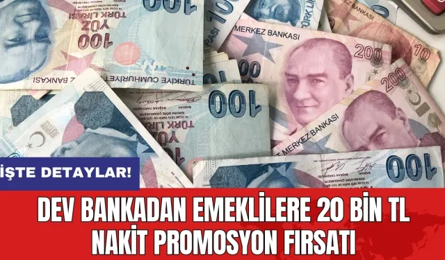 Dev bankadan emeklilere 20 Bin TL nakit promosyon fırsatı