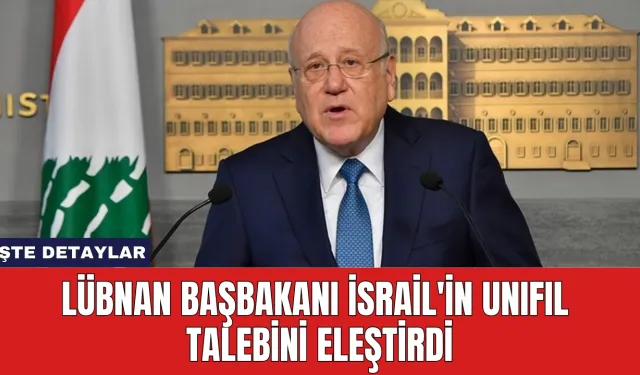 Lübnan Başbakanı İsrail'in UNIFIL Talebini Eleştirdi