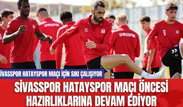 Sivasspor Hatayspor Maçı Öncesi Hazırlıklarına Devam Ediyor