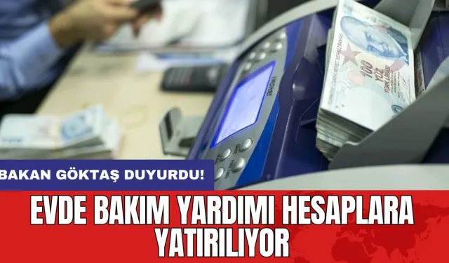 Bakan Göktaş duyurdu: Evde Bakım Yardımı hesaplara yatırılıyor