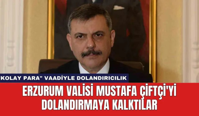 Erzurum Valisi Mustafa Çiftçi'yi Dolandırmaya Kalktılar