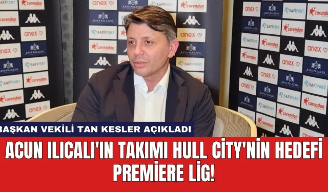 Acun Ilıcalı'ın Takımı Hull City'nin Hedefi Premiere Lig!