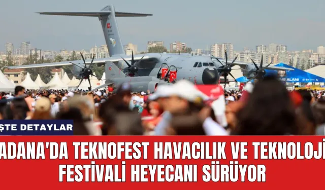 Adana'da TEKNOFEST Havacılık ve Teknoloji Festivali Heyecanı Sürüyor