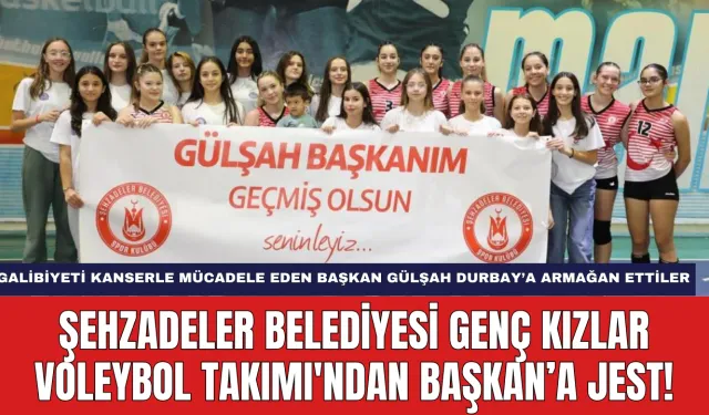 Şehzadeler Belediyesi Genç Kızlar Voleybol Takımı'ndan Başkan'a Jest!