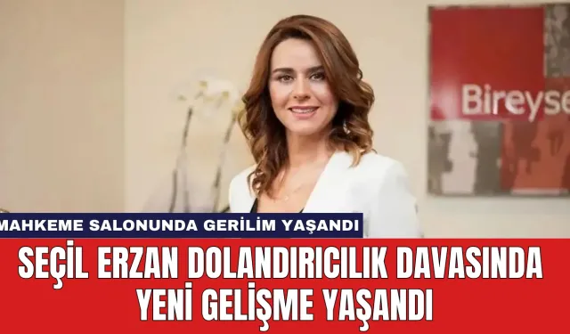 Seçil Erzan Dolandırıcılık Davasında Yeni Gelişme Yaşandı