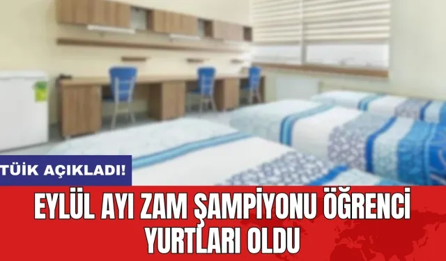 TÜİK açıkladı: Eylül ayı zam şampiyonu öğrenci yurtları oldu