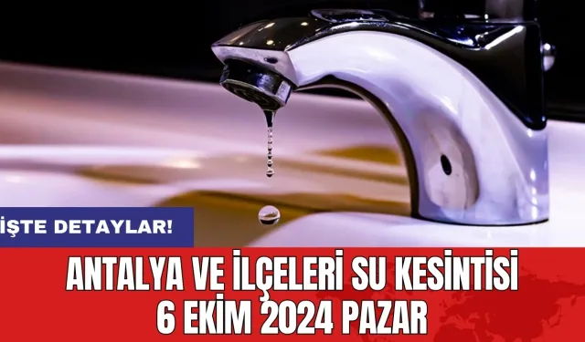 Antalya ve İlçeleri Su Kesintisi 6 Ekim 2024 Pazar