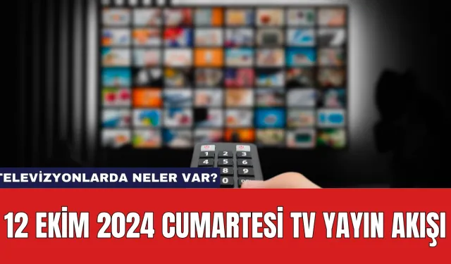 12 Ekim 2024 Cumartesi TV Yayın Akışı: Televizyonlarda Neler Var?