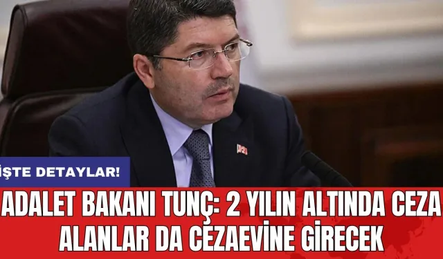 Adalet Bakanı Tunç: 2 yılın altında ceza alanlar da cezaevine girecek