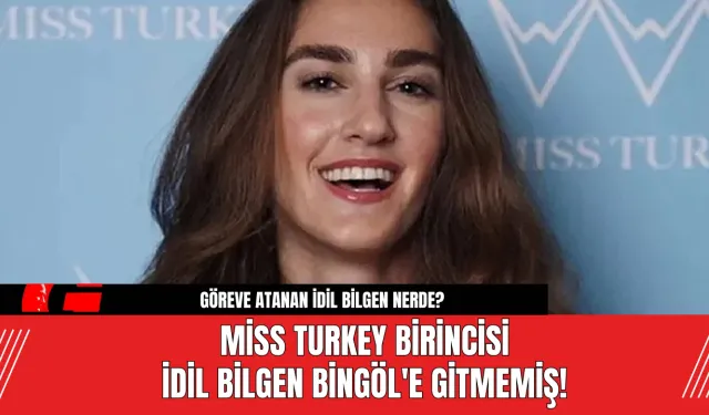 Miss Turkey birincisi İdil Bilgen Bingöl'e Gitmemiş!