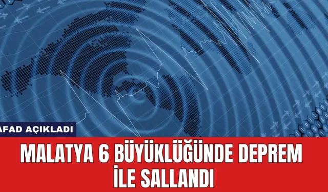 AFAD Açıkladı: Malatya 6 Büyüklüğünde Deprem İle Sallandı