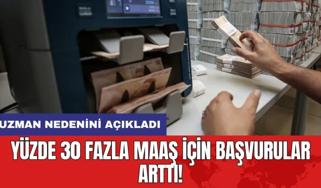 Yüzde 30 fazla maaş için başvurular arttı! Uzman nedenini açıkladı