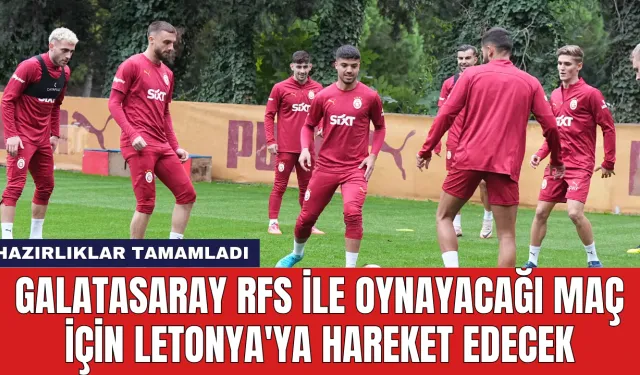 Galatasaray RFS ile Oynayacağı Maç İçin Letonya'ya Hareket Edecek