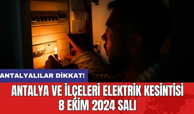 Antalya ve ilçeleri elektrik kesintisi 8 Ekim 2024 Salı