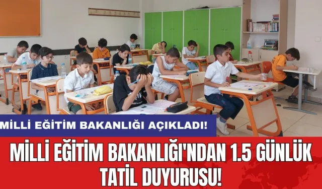 Milli Eğitim Bakanlığı'ndan 1.5 günlük tatil duyurusu!