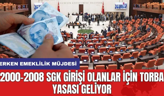 2000-2008 SGK girişi olanlar için Torba Yasası geliyor