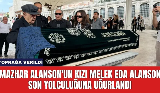 Mazhar Alanson'un Kızı Melek Eda Alanson Son Yolculuğuna Uğurlandı