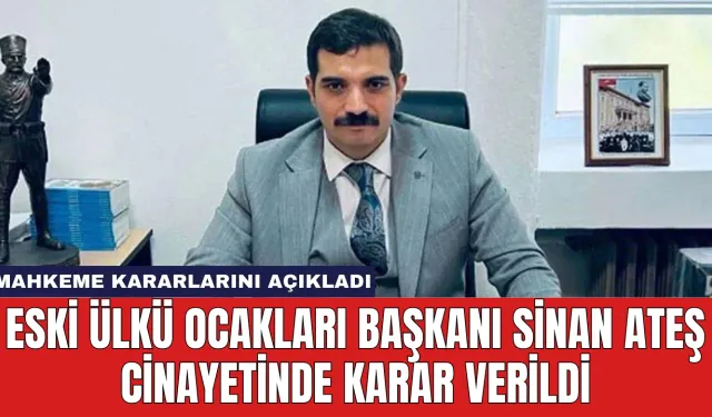 Eski Ülkü Ocakları Başkanı Sinan Ateş Cinayetinde Karar verildi