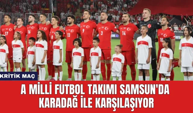 A Milli Futbol Takımı Samsun'da Karadağ ile Karşılaşıyor