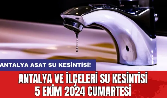 Antalya ve İlçeleri Su Kesintisi 5 Ekim 2024 Cumartesi