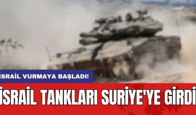 İsrail vurmaya başladı! İsrail tankları Suriye'ye girdi