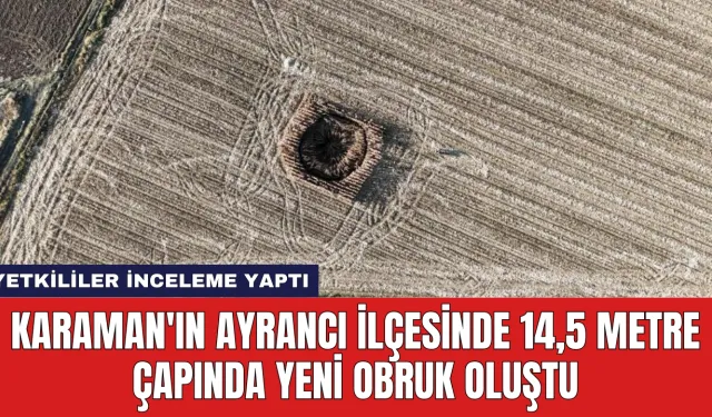 Karaman'ın Ayrancı İlçesinde 14,5 Metre Çapında Yeni Obruk Oluştu