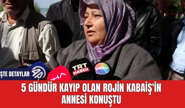 5 Gündür Kayıp Olan Rojin Kabaiş'in annesi konuştu