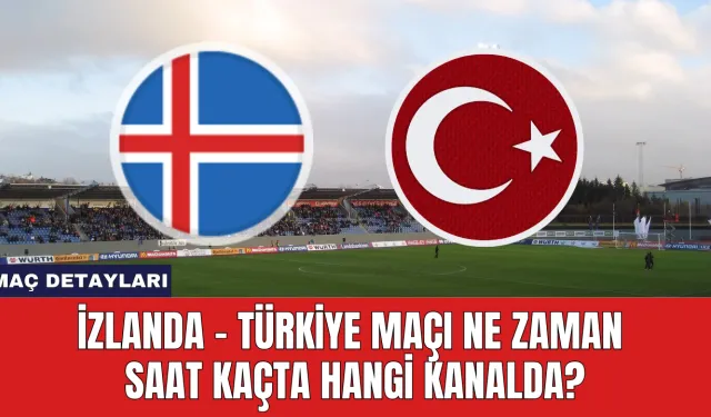 İzlanda - Türkiye Maçı Ne Zaman Saat Kaçta Hangi Kanalda?