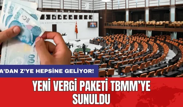 A’dan Z’ye hepsine geliyor!Yeni vergi paketi TBMM’ye sunuldu