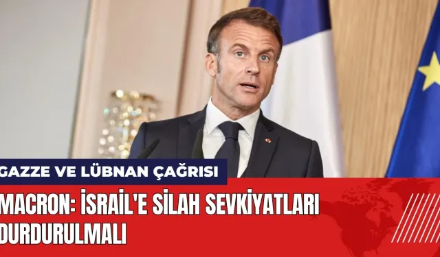 Macron'dan çağrı: İsrail'e silah sevkiyatları durdurulmalı