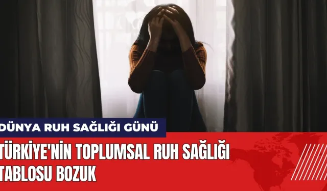 Uzmanlardan tespit: Türkiye'nin toplumsal ruh sağlığı tablosu bozuk