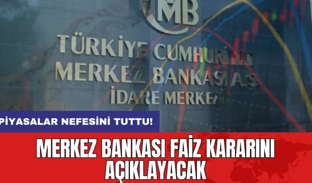 Piyasalar nefesini tuttu: Merkez Bankası faiz kararını açıklayacak