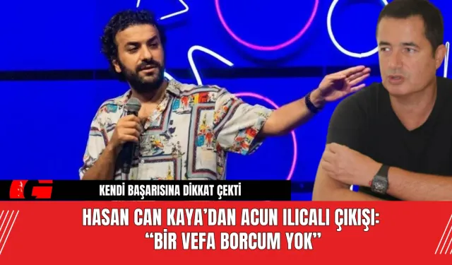 Hasan Can Kaya’dan Acun Ilıcalı Çıkışı: Bir Vefa Borcum Yok