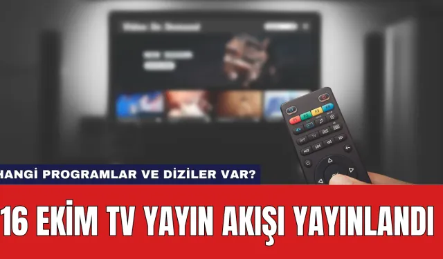 16 Ekim TV Yayın Akışı Yayınlandı: Hangi Programlar ve Diziler Var?