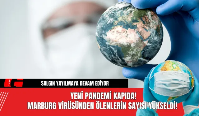 Yeni Pandemi Kapıda! Marburg Virüsünden Ölenlerin Sayısı Yükseldi!