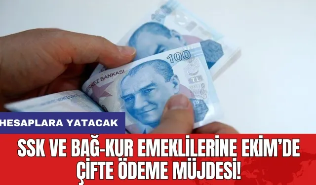 SSK ve Bağ-Kur Emeklilerine Ekim’de Çifte Ödeme Müjdesi!