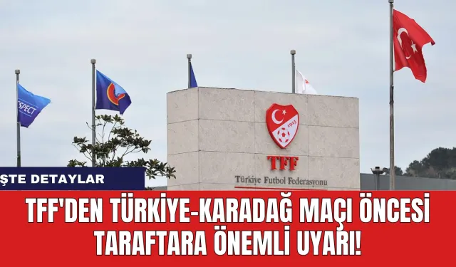 TFF'den Türkiye-Karadağ Maçı Öncesi Taraftara Önemli Uyarı!