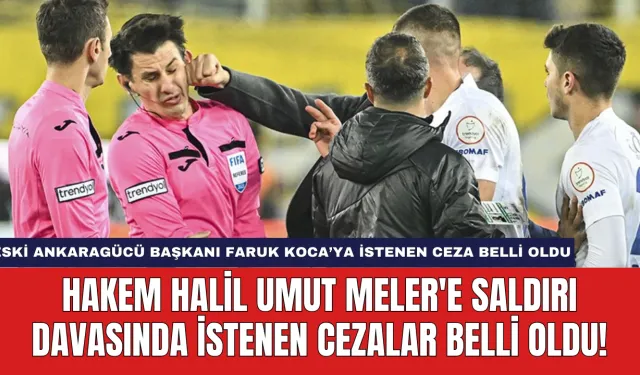 Hakem Halil Umut Meler'e Saldırı Davasında İstenen Cezalar Belli Oldu!