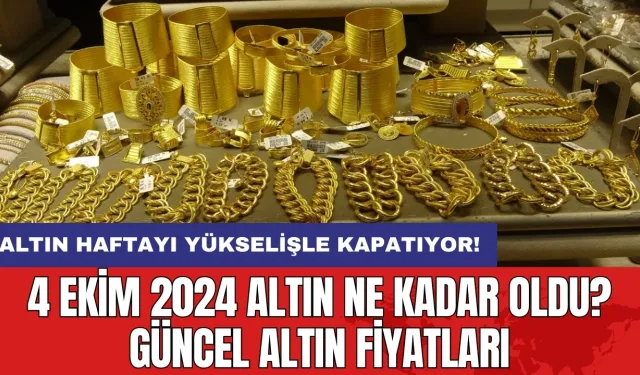 4 Ekim 2024 Altın Ne Kadar Oldu? Güncel Altın Fiyatları