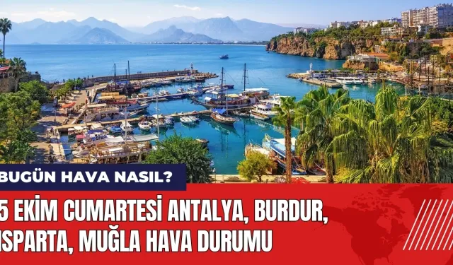 5 Ekim Cumartesi Antalya Burdur Isparta Muğla hava durumu