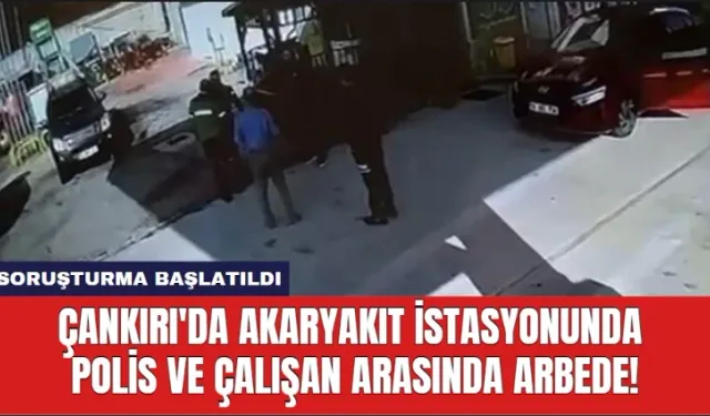 Çankırı'da Akaryakıt İstasyonunda Polis ve Çalışan Arasında Arbede!