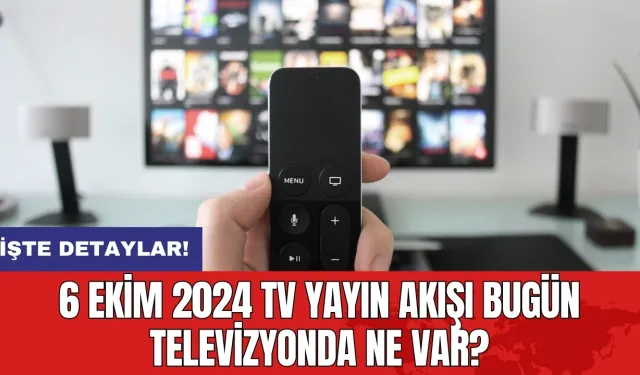 6 Ekim 2024 TV Yayın Akışı Bugün Televizyonda Ne Var?