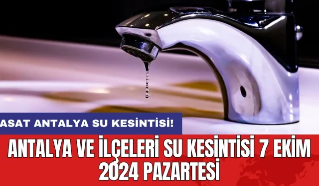 Antalya ve İlçeleri Su Kesintisi 7 Ekim 2024 Pazartesi